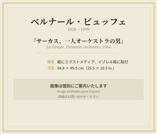 ベルナール・ビュッフェ 『サーカス、一人オーケストラの男』(Le Cirque, l'homme orchestre)	紙にミクストメディア、イゾレル板に貼付 サイズ	64.8 × 49.5 cm（25.5 × 19.5 in.）1966年
